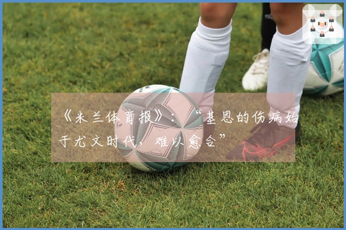 《米兰体育报》：“基恩的伤病始于尤文时代，难以愈合”