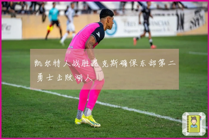 凯尔特人战胜尼克斯确保东部第二 勇士击败湖人