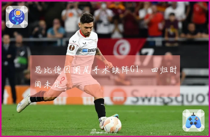 恩比德因阑尾手术缺阵G1，回归时间未定