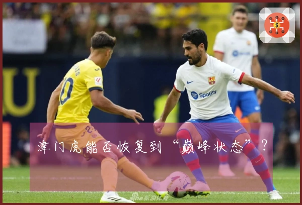 津门虎能否恢复到“巅峰状态”？