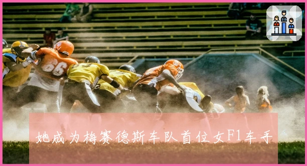 她成为梅赛德斯车队首位女F1车手